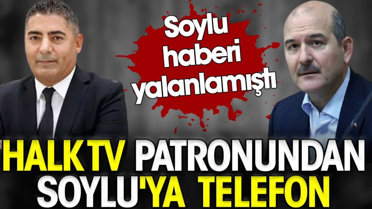 Halk TV patronundan Soylu'ya telefon. Soylu haberi yalanlamıştı