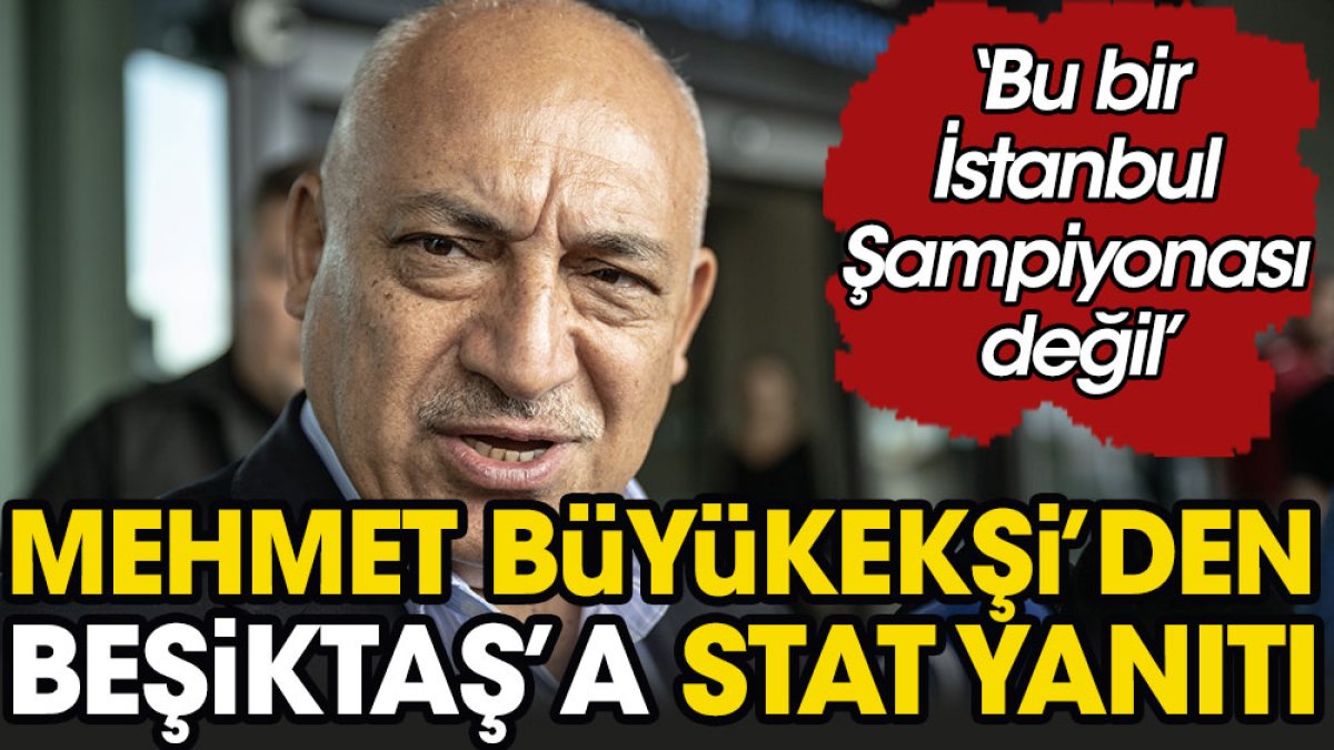Mehmet Büyükekşi'den Beşiktaş'a stat yanıtı: Bu bir İstanbul Şampiyonası değil