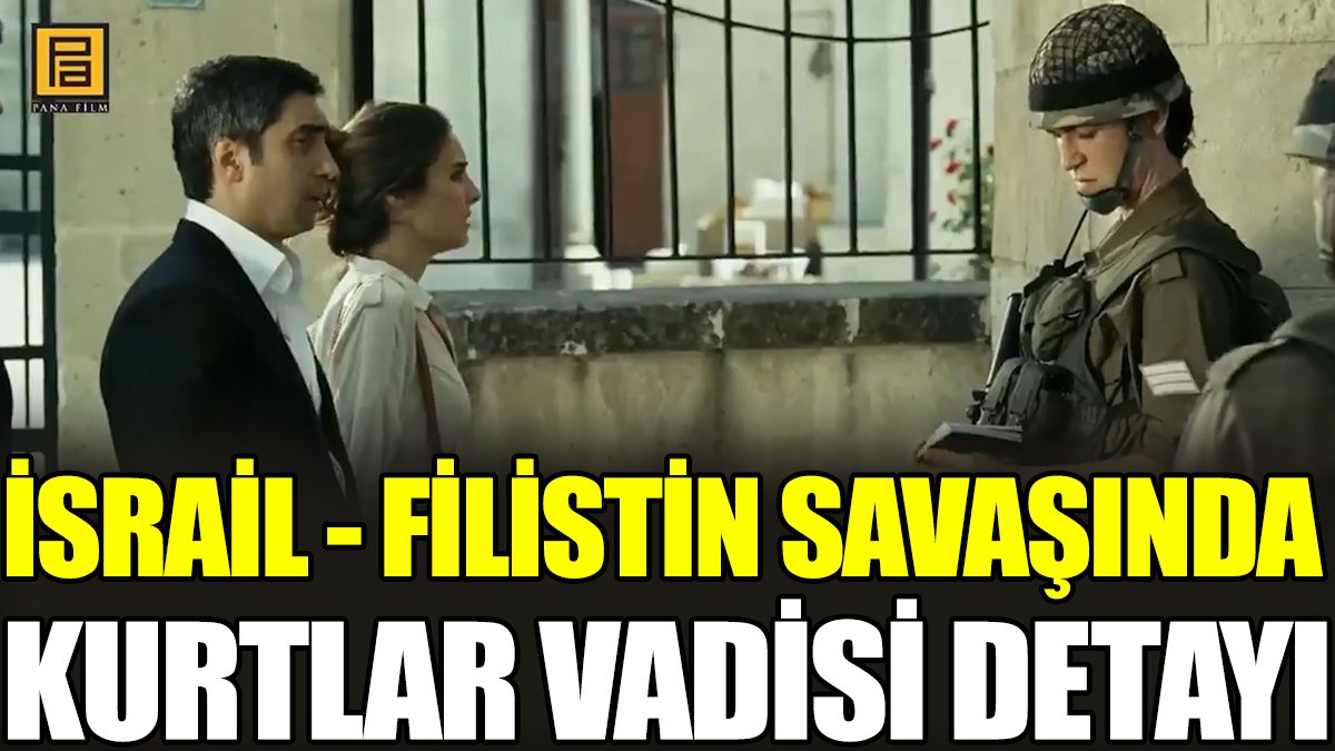 İsrail-Filistin savaşında Kurtlar Vadisi detayı