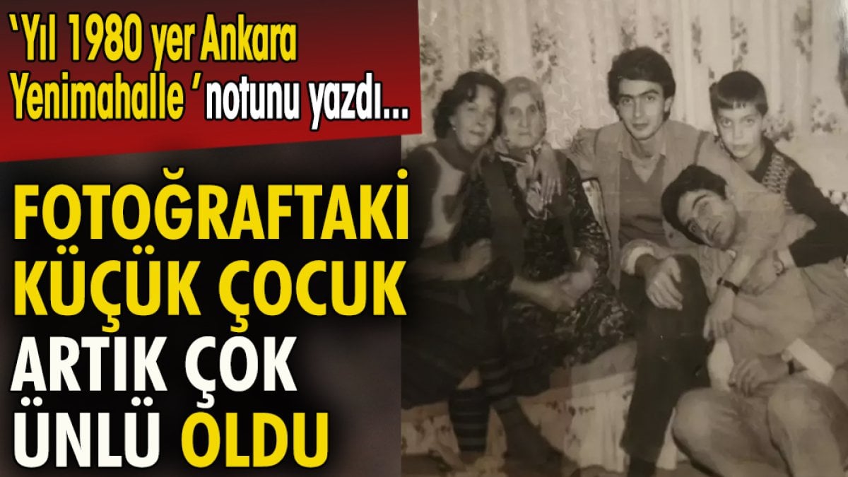 Fotoğraftaki küçük çocuk artık çok ünlü oldu. ''Yıl 1980 yer Ankara Yenimahalle'' notunu yazdı