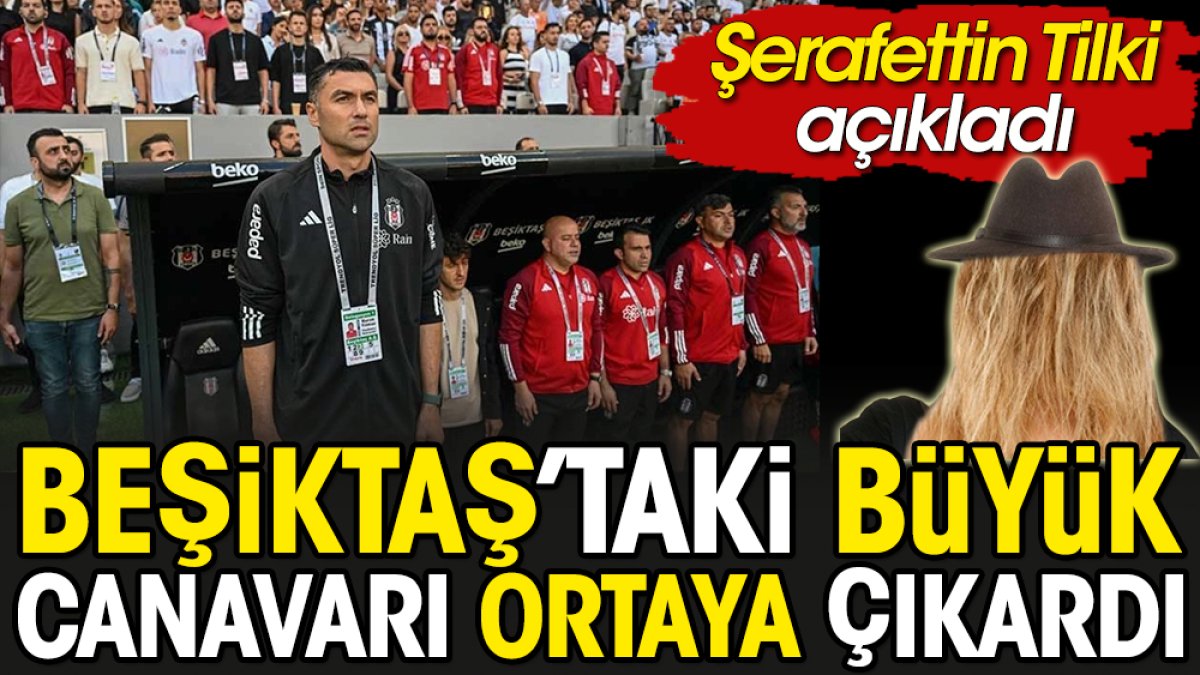 Beşiktaş'taki büyük canavarı Şerafettin Tilki ortaya çıkardı