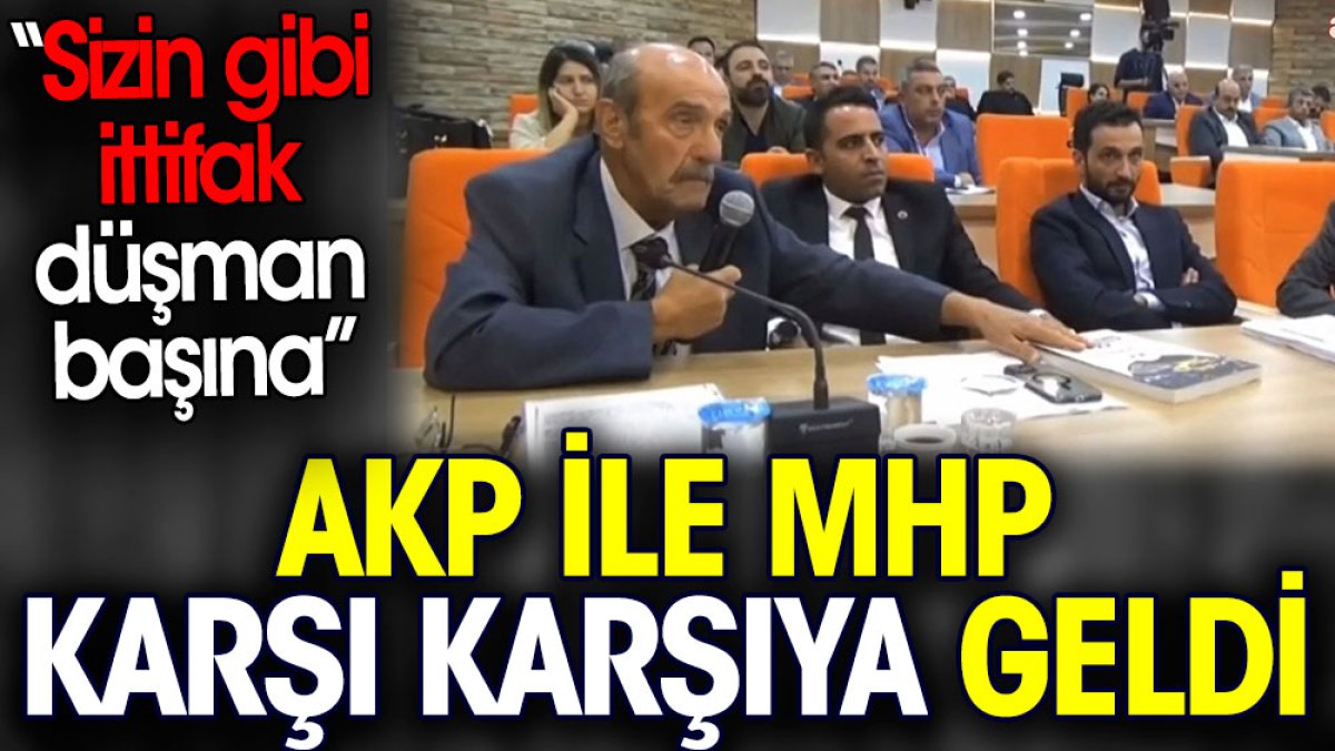 AKP ile MHP karşı karşıya geldi. Sizin gibi ittifak düşman başına