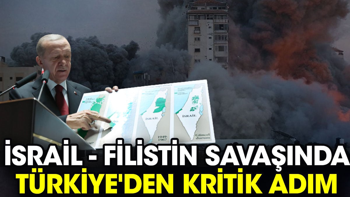 İsrail - Filistin savaşında Türkiye'den kritik adım