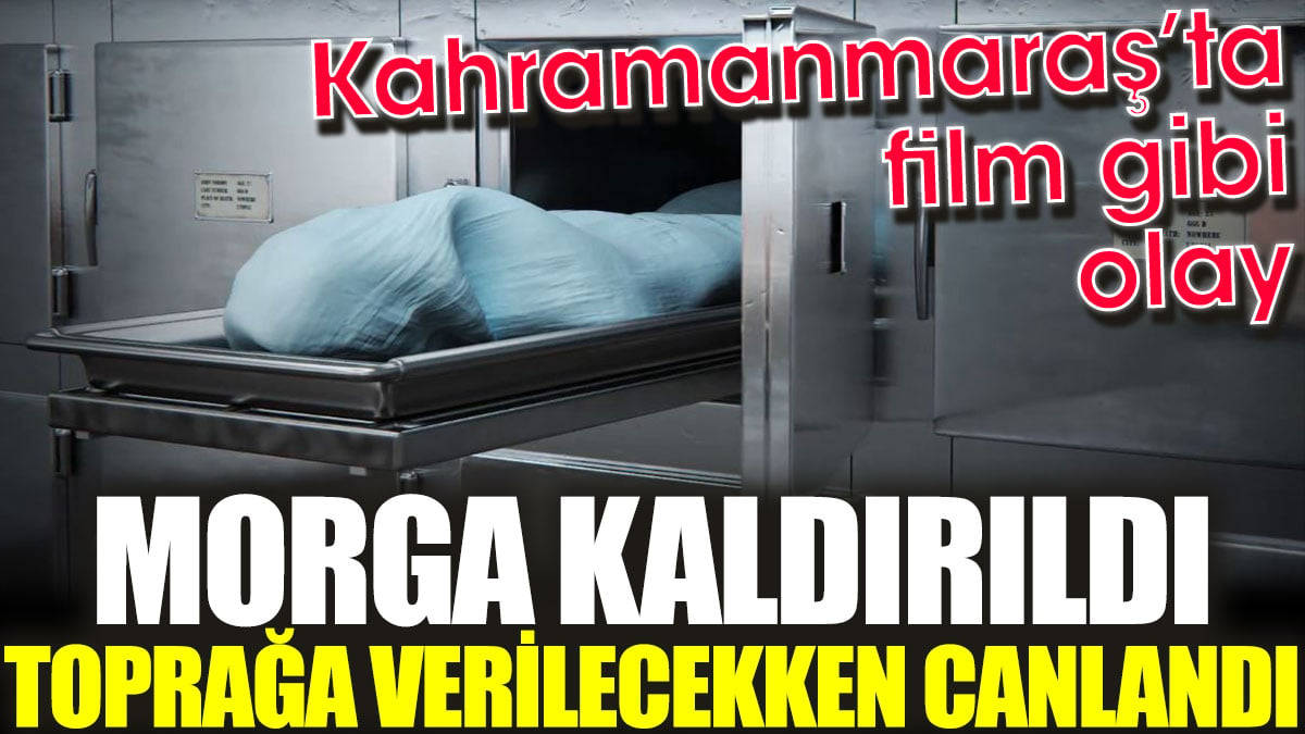 Morga kaldırıldı toprağa verilecekken canlandı. Kahramanmaraş’ta film gibi olay