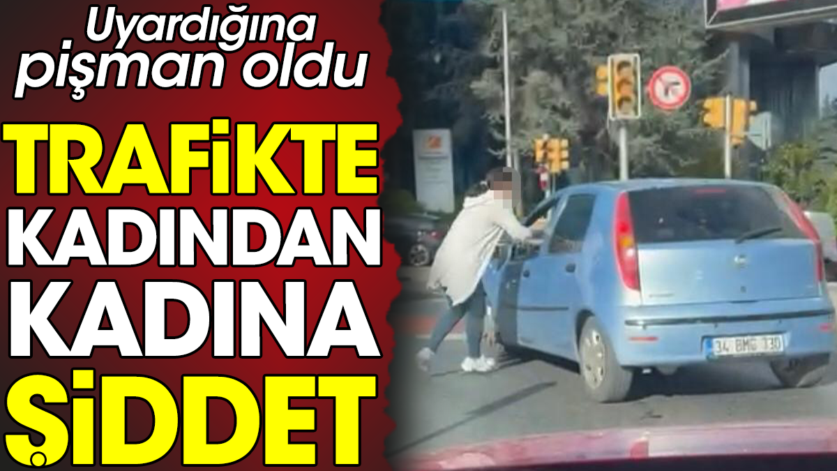 Trafikte kadından kadına şiddet. Uyardığına pişman oldu