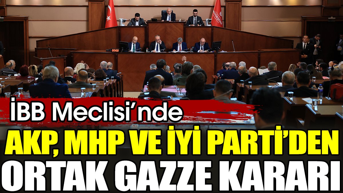 İBB Meclisi’nde AKP, MHP ve İYİ Parti’den ortak Gazze kararı