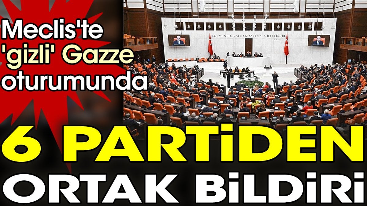 Meclis'te 'gizli' Gazze oturumunda 6 partiden ortak bildiri