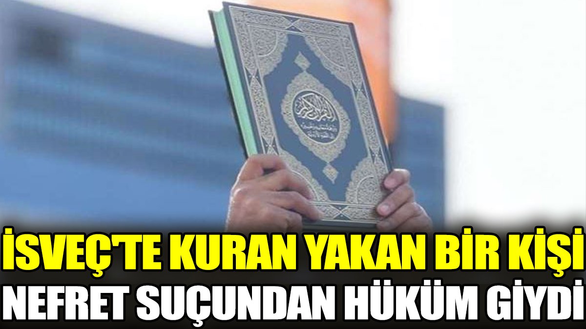 İsveç'te Kuran yakan bir kişi nefret suçundan hüküm giydi
