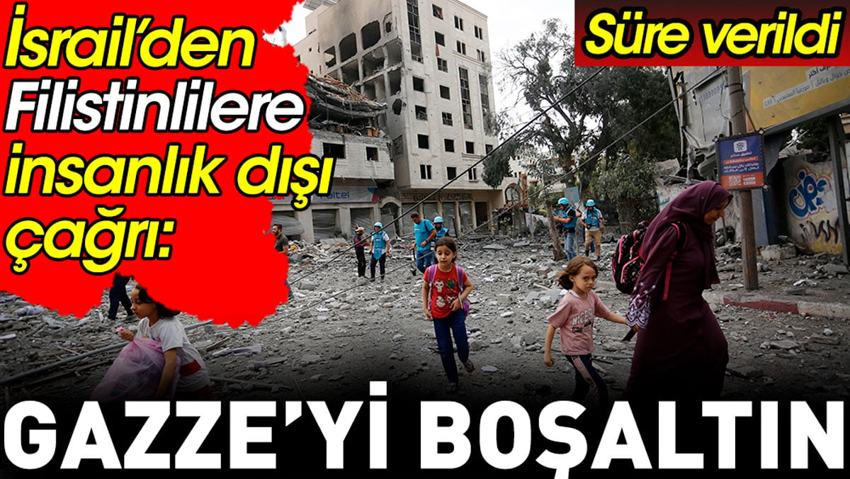 İsrail'den Filistinlilere insanlık dışı çağrı: Gazze'yi boşaltın