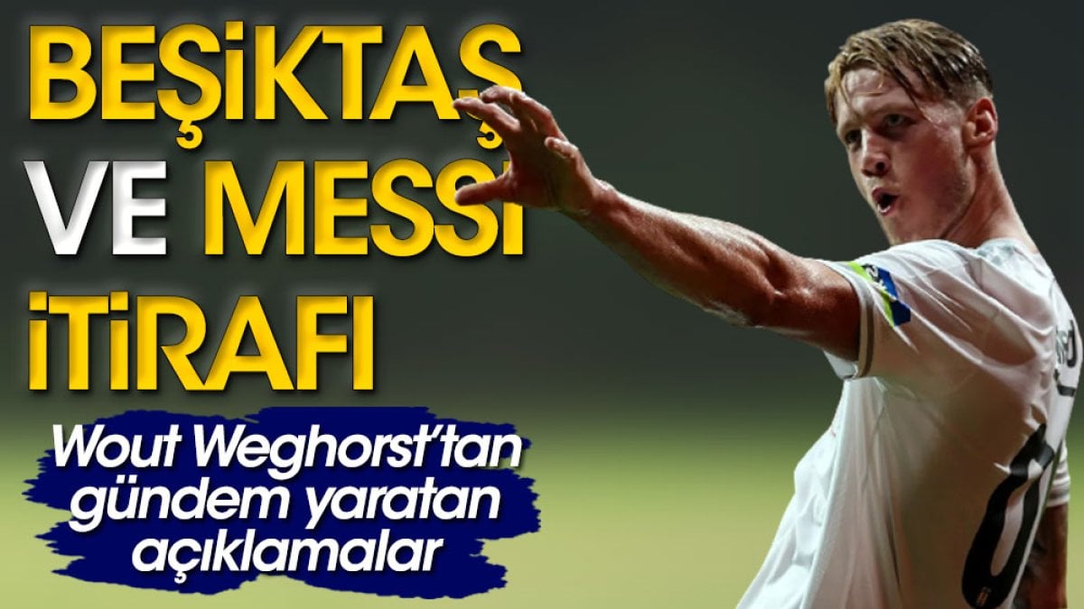 Weghorst'tan Beşiktaş ve Messi itirafı