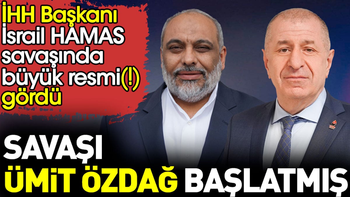 Savaşı Ümit Özdağ başlatmış. İHH başkanı İsrail HAMAS savaşında büyük resmi gördü