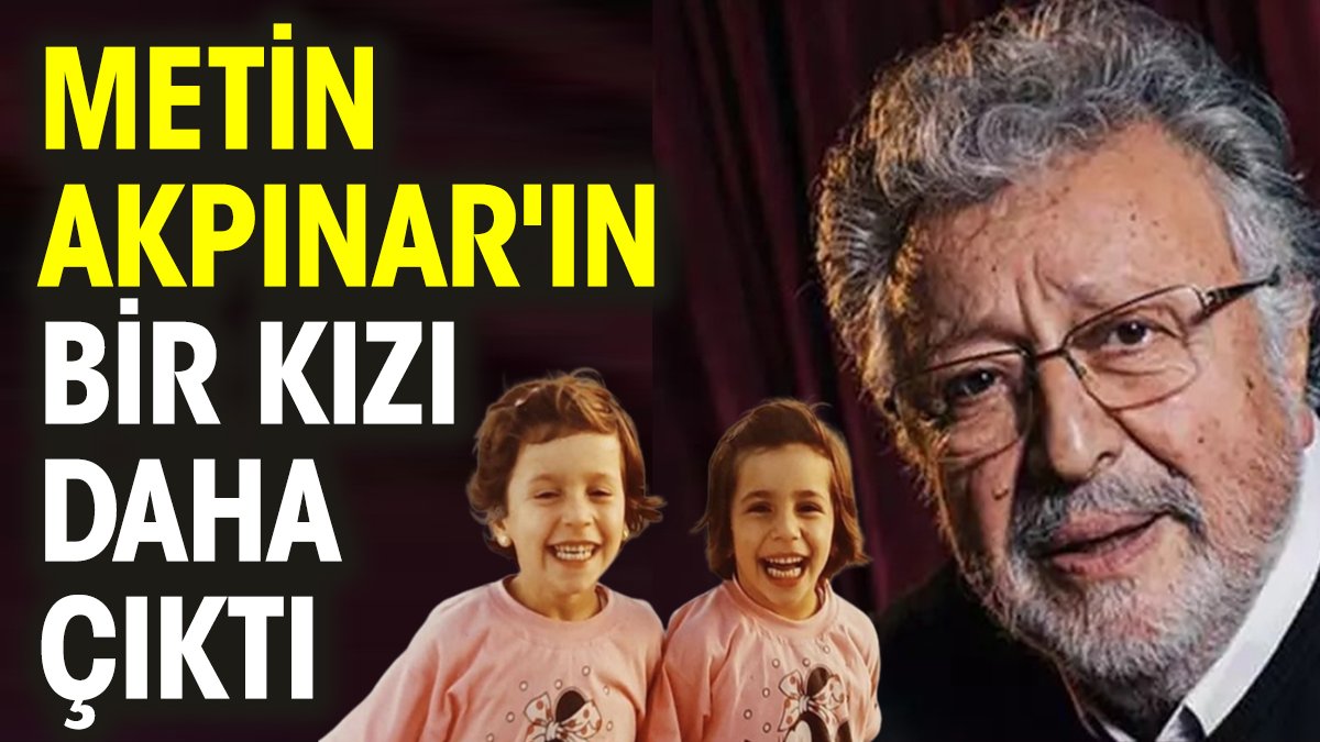 Metin Akpınar'ın bir kızı daha çıktı