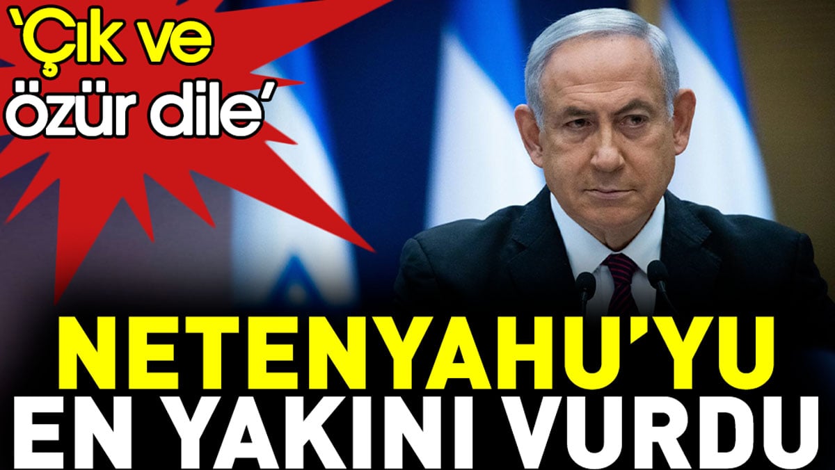 Netenyahu’yu en yakını vurdu. ‘Çık ve özür dile’