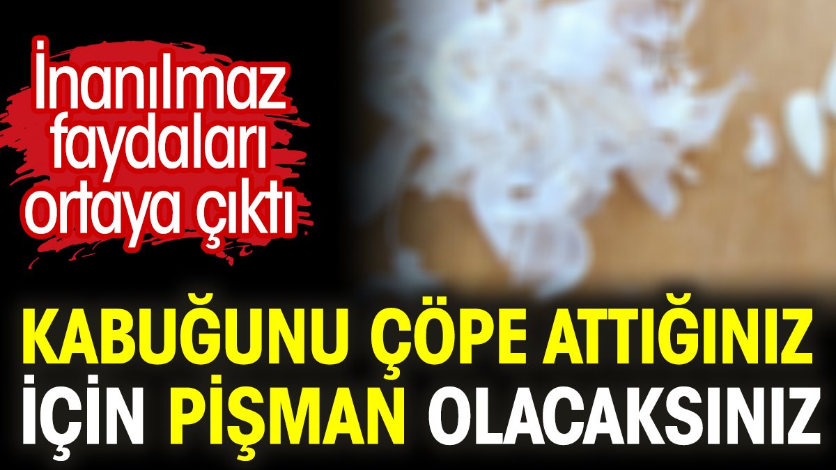 Kabuğunu çöpe attığınız için pişman olacaksınız. İnanılmaz faydaları ortaya çıktı