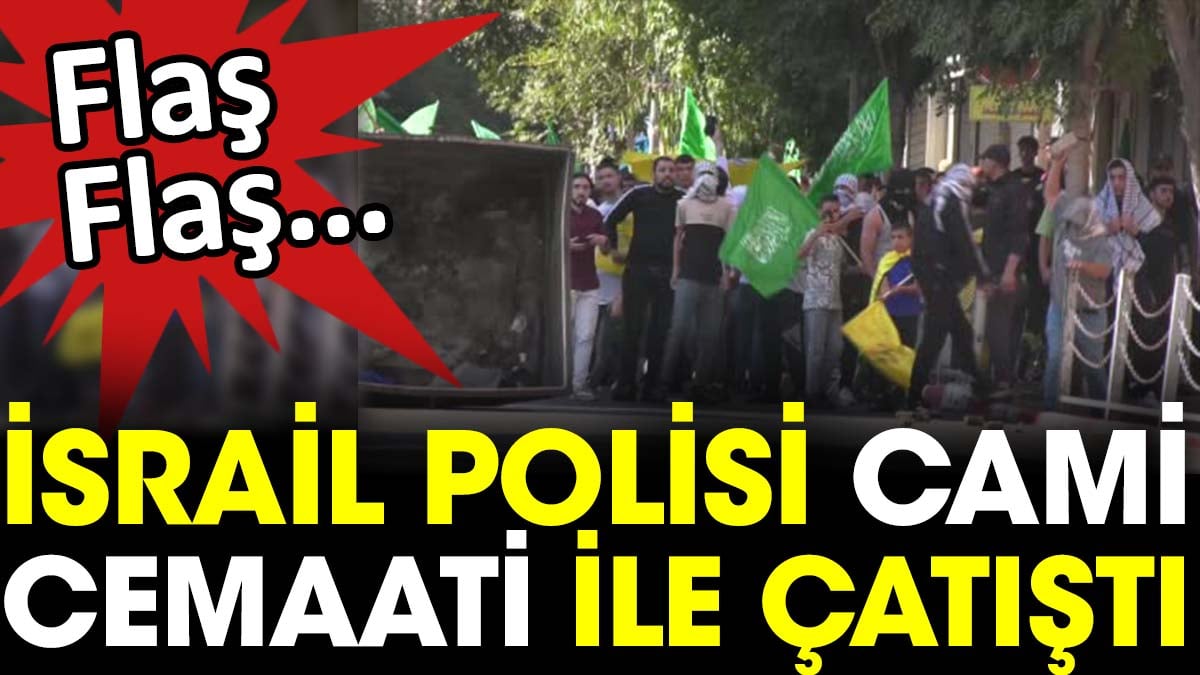 İsrail polisi cami cemaati ile çatıştı