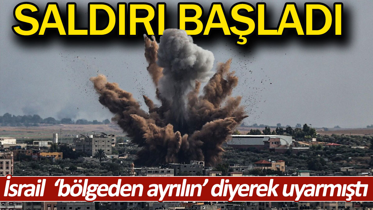 Saldırı başladı. İsrail ‘bölgeden ayrılın’ diyerek uyarmıştı.