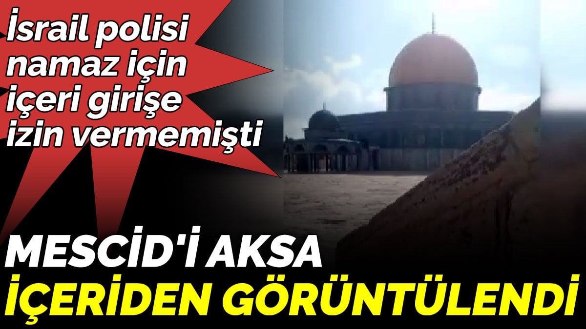 Mescid'i Aksa içeriden görüntülendi. İsrail polisi namaz için içeri girişe izin vermemişti