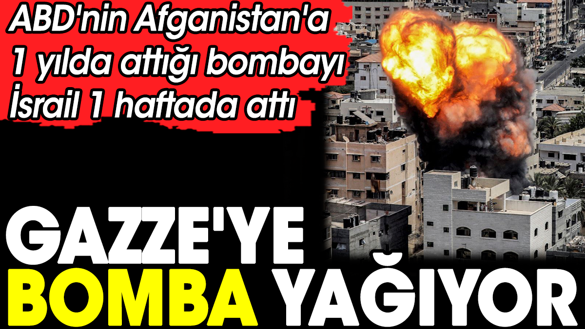 Gazze'ye bomba yağıyor. ABD'nin Afganistan'a 1 yılda attığı bombayı İsrail 1 haftada attı