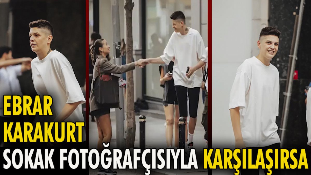 Ebrar Karakurt sokak fotoğrafçısıyla karşılaşırsa
