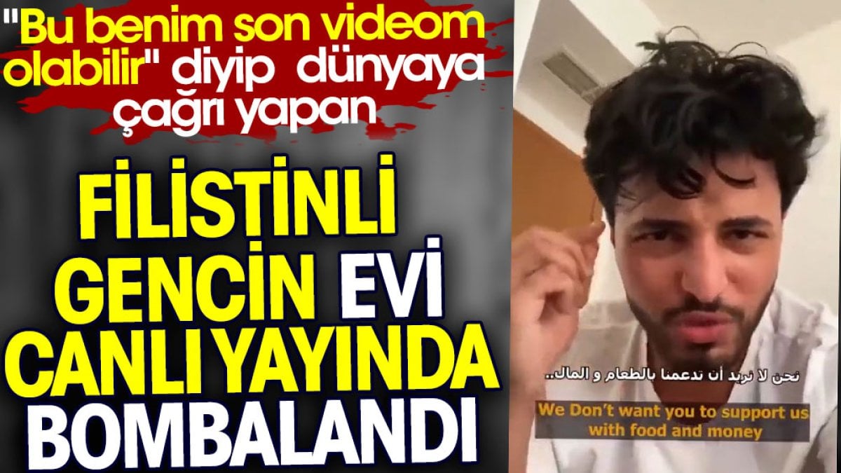 Bu benim son videom olabilir diyen Filistinli gencin evi bombalandı