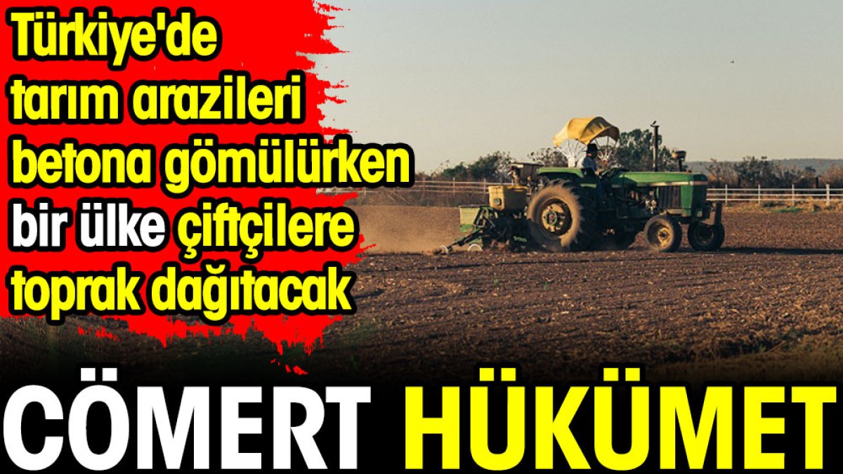 Türkiye'de tarım arazileri betona gömülürken bir ülke çiftçilere toprak dağıtacak