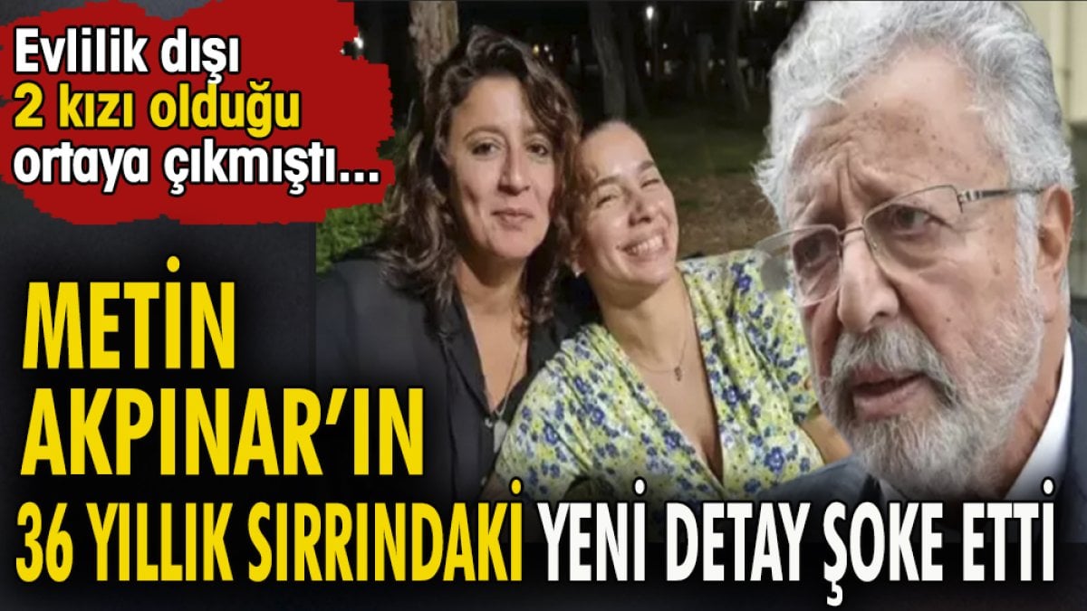 Metin Akpınar'ın 36 yıllık sırrındaki yeni detay şoke etti. Evlilik dışı 2 kızı olduğu ortaya çıkmıştı