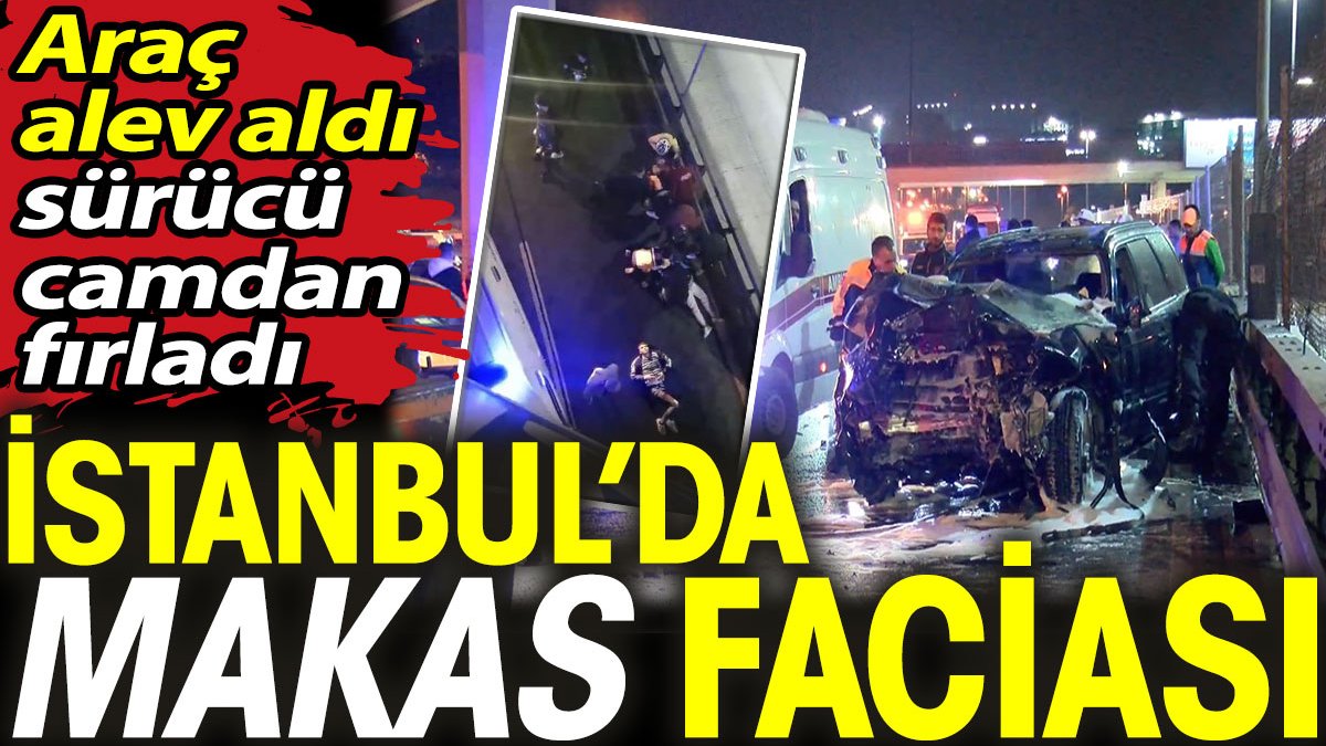 İstanbul’da makas faciası. Araç alev aldı sürücü camdan fırladı
