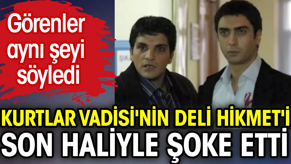 Kurtlar Vadisi'nin Deli Hikmet'i son haliyle şoke etti! Görenler aynı şeyi söyledi