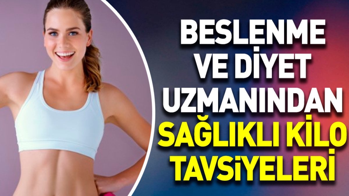 Beslenme ve Diyet Uzmanından sağlıklı kilo tavsiyeleri