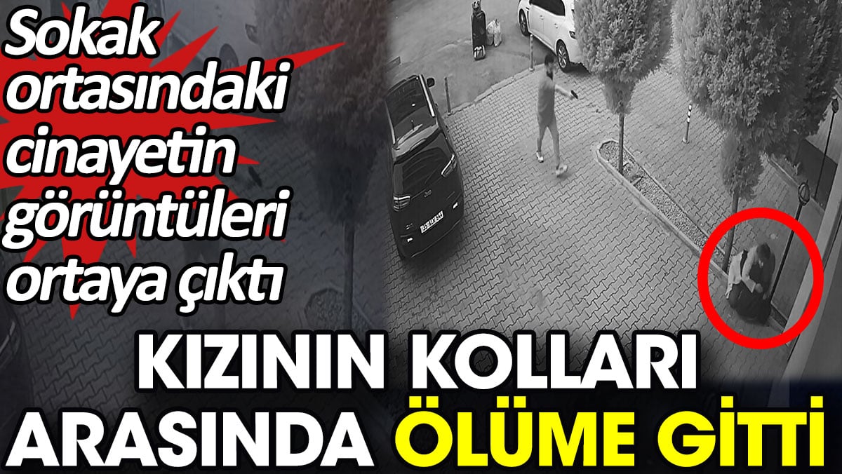 Kızının kolları arasında ölüme gitti. Sokak ortasındaki cinayetin görüntüleri ortaya çıktı