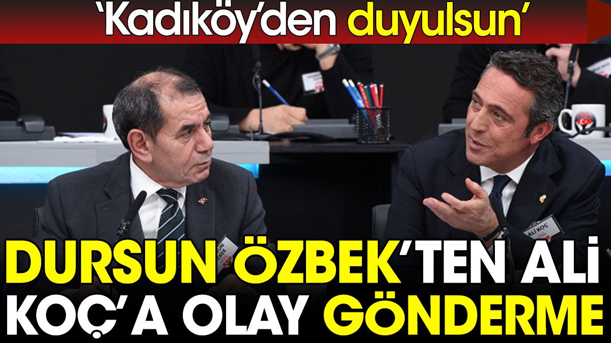 Dursun Özbek'ten Ali Koç'a olay gönderme: Kadıköy'den duyulsun