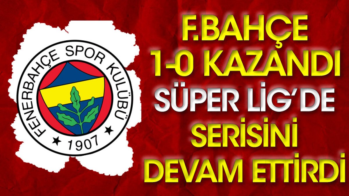 Fenerbahçe Karagümrük'ü 1-0 mağlup etti. Süper Lig'deki galibiyet serisi devam etti