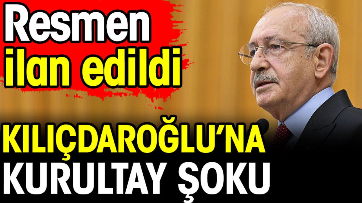 Kemal Kılıçdaroğlu'na kurultay şoku. Resmen ilan ettiler