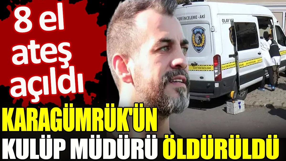 Karagümrük'ün kulüp müdürü öldürüldü. 8 el ateş açıldı