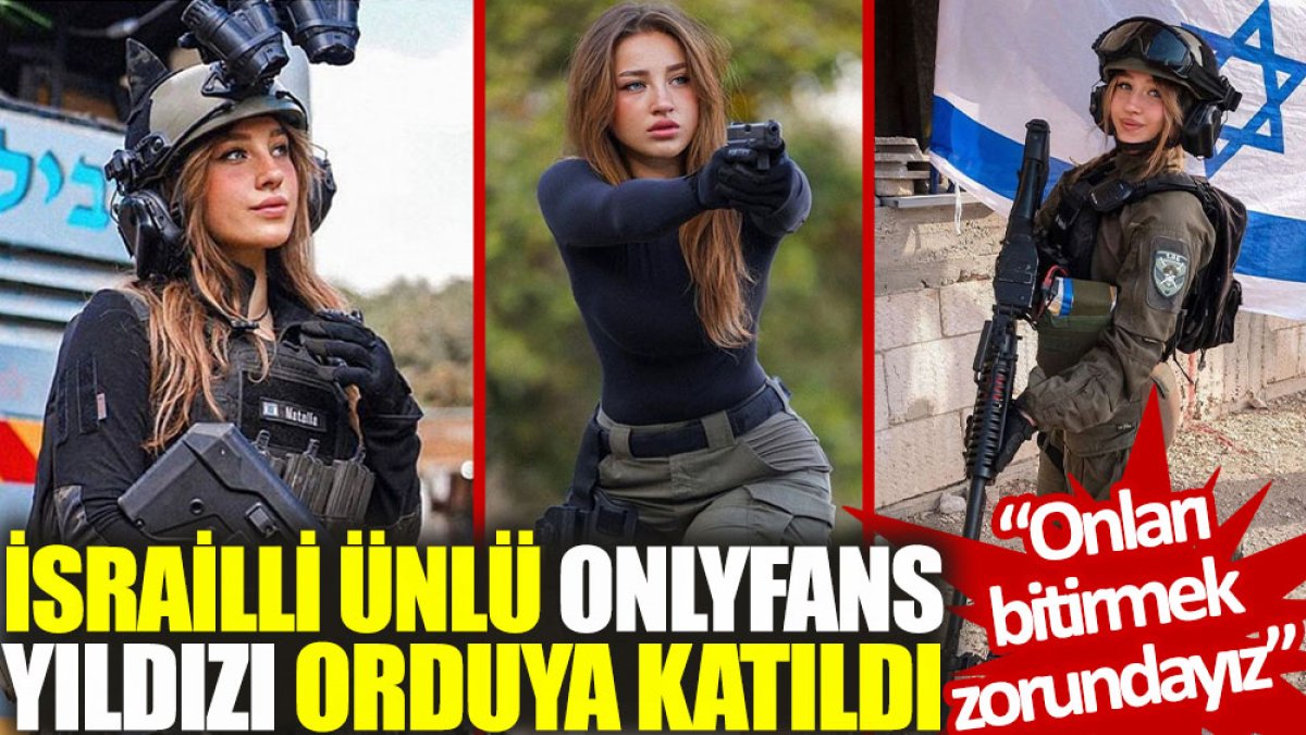 İsrailli ünlü OnlyFans yıldızı, orduya katıldı: Onları bitirmek zorundayız