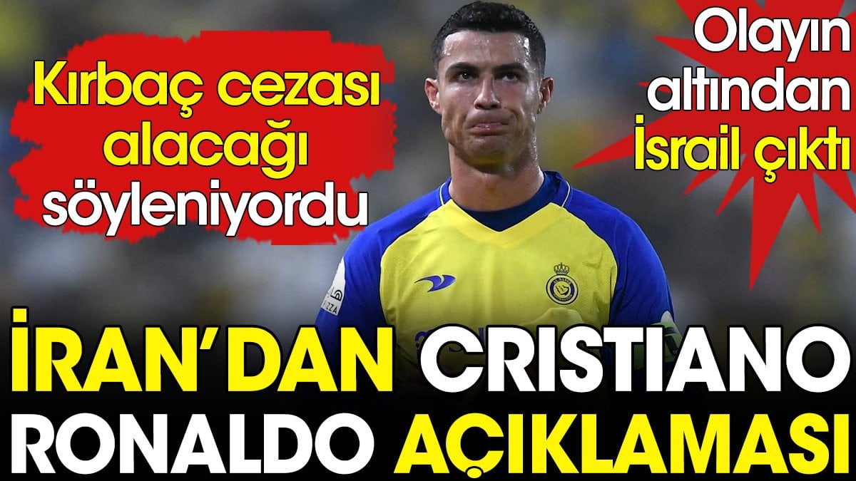 İran'dan Ronaldo açıklaması. Kırbaç cezası alacağı söyleniyordu işin altından İsrail çıktı