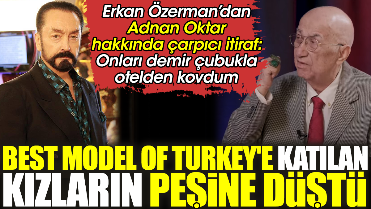 Erkan Özerman’dan Adnan Oktar hakkında çarpıcı itiraf: Onları demir çubukla otelden kovdum