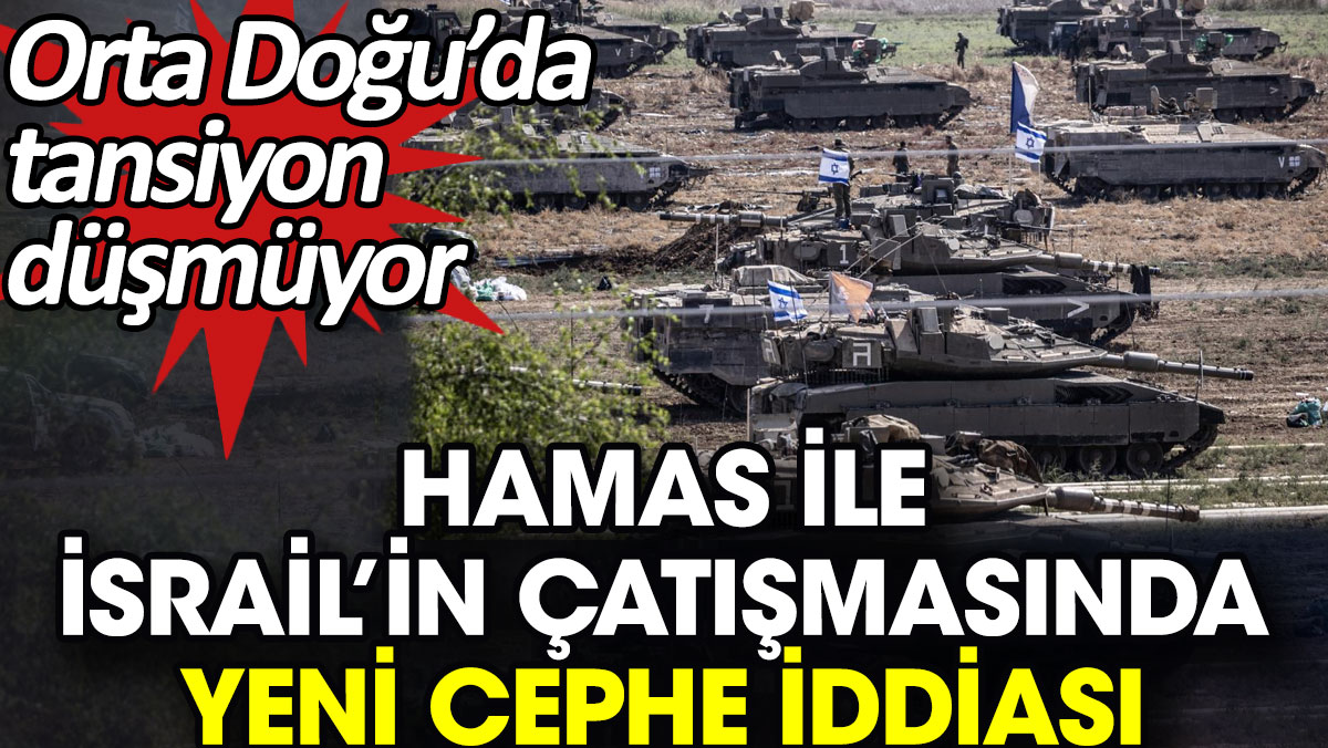 Hamas ile İsrail’in çatışmasında yeni cephe iddiası. Orta Doğu’da tansiyon düşmüyor