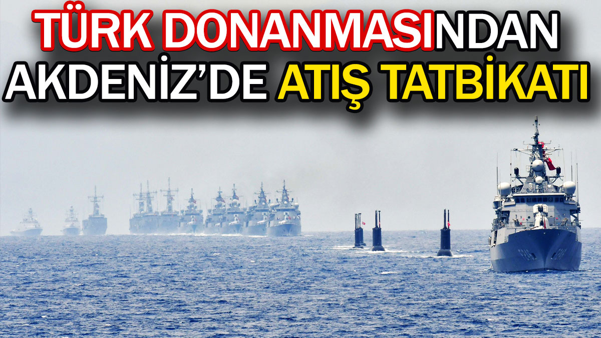 Türk donanmasından Akdeniz’de atış tatbikatı