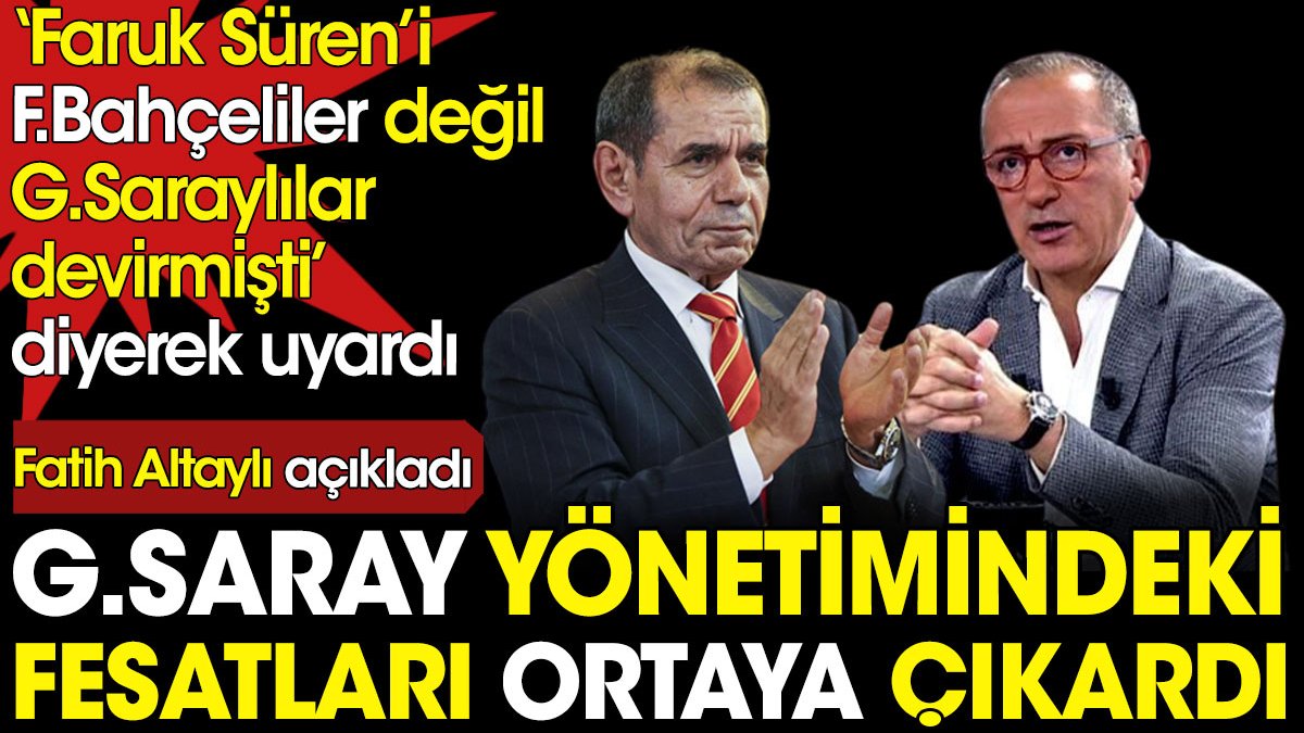 Fatih Altaylı Galatasaray yönetimindeki grupları ortaya çıkardı Dursun Özbek'i uyardı