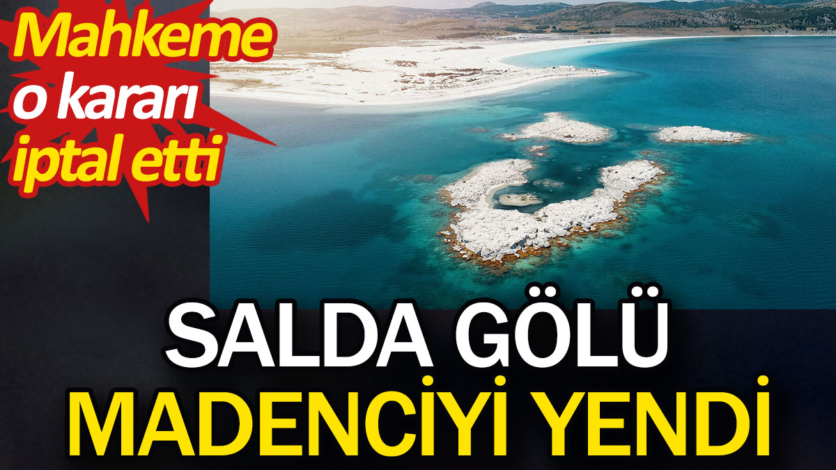 Salda Gölü madenciyi yendi. Mahkeme o kararı iptal etti