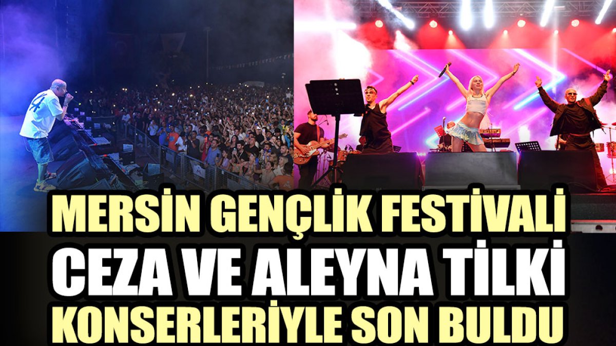 Mersin Gençlik Festivali Ceza ve Aleyna Tilki konserleriyle son buldu