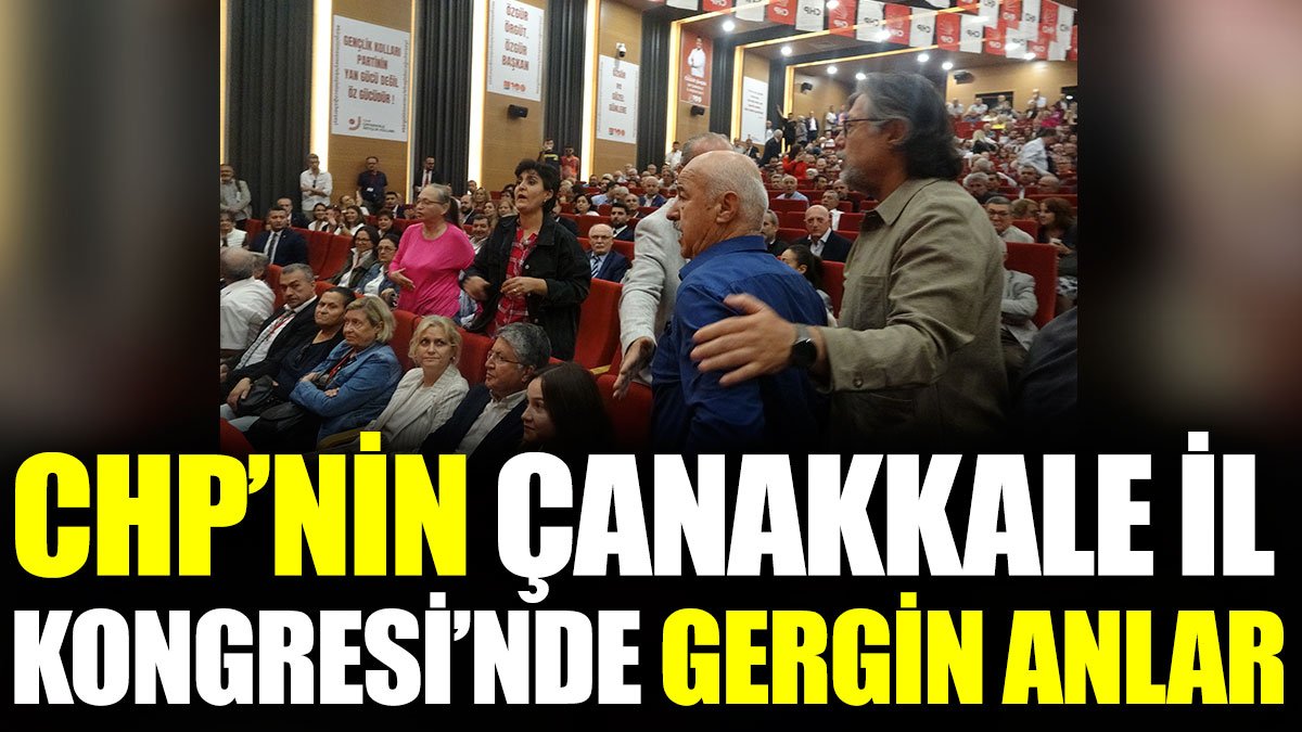 CHP’nin Çanakkale İl Kongresi’nde gergin anlar