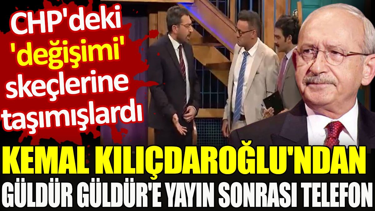 Kemal Kılıçdaroğlu'ndan Güldür Güldür'e yayın sonrası telefon. CHP'deki 'değişimi' skeçlerine taşımışlardı