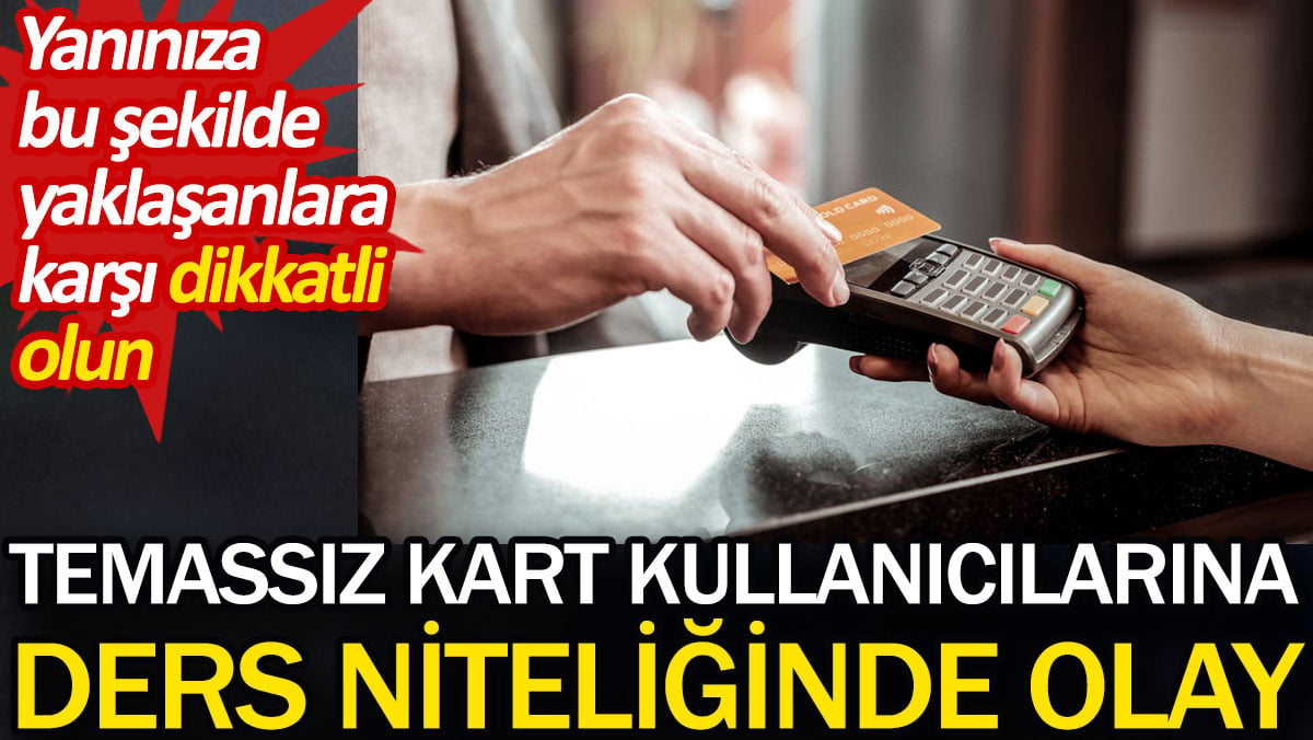 Temassız kart kullanıcılarına ders niteliğinde olay