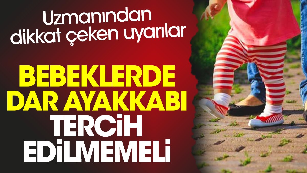 Uzmanından dikkat çeken uyarılar. Bebeklerde dar ayakkabı tercih edilmemeli