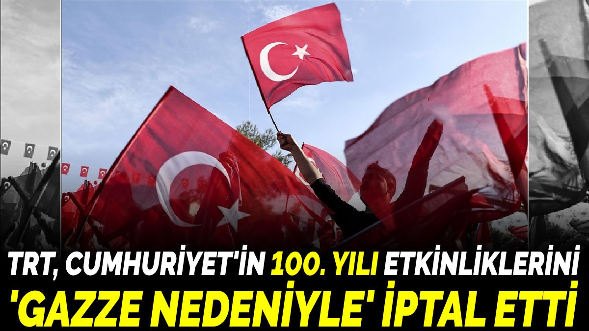 TRT, Cumhuriyet’in 100. yılı etkinliklerini Gazze nedeniyle iptal etti
