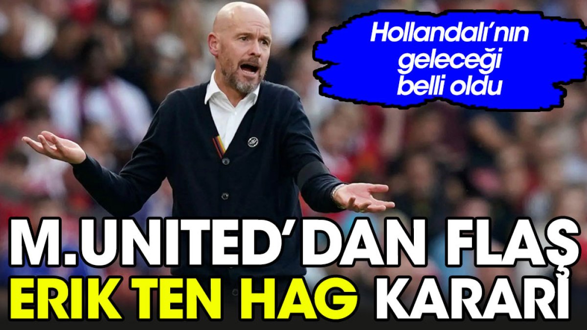 Manchester United'dan flaş Erik Ten Hag kararı. Hollandalı'nın geleceği belli oldu