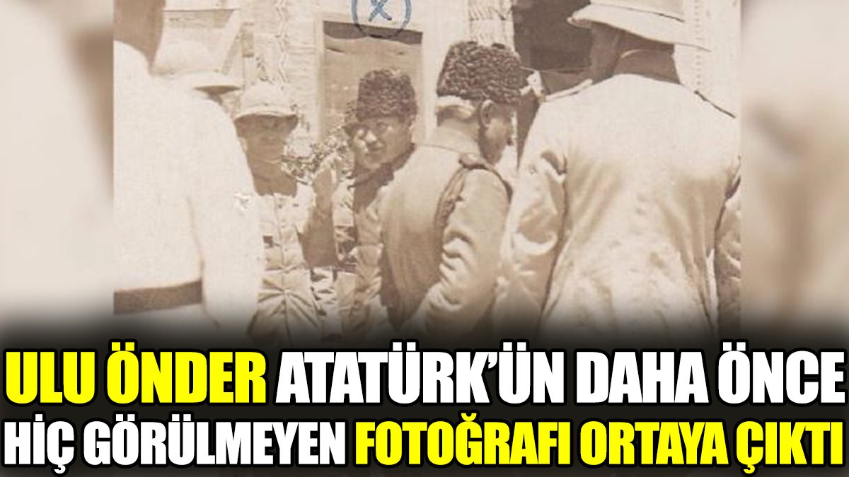 Ulu Önder Atatürk’ün daha önce hiç görülmeyen fotoğrafı ortaya çıktı