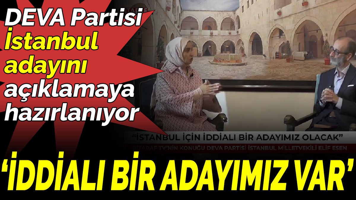 DEVA Partisi İstanbul adayını açıklamaya hazırlanıyor  ‘İddialı bir adayımız var’
